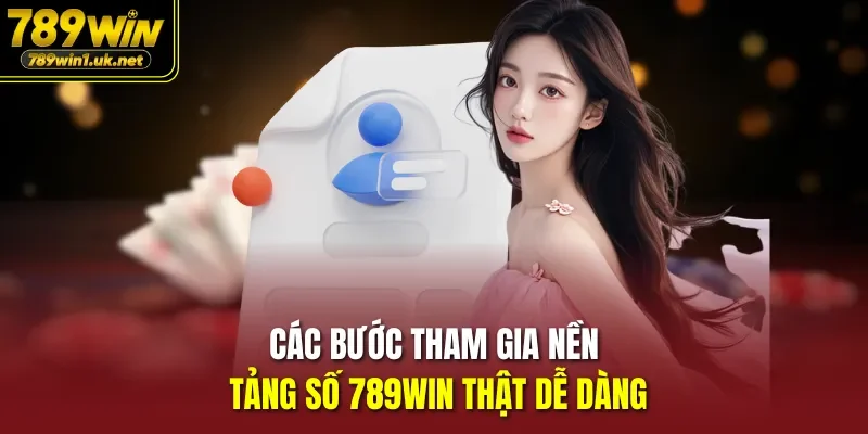 Các bước tham gia nền tảng số 789win thật dễ dàng
