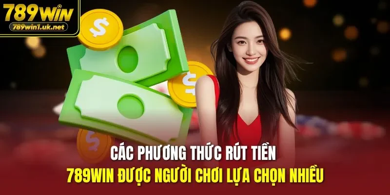 Các phương thức Rút Tiền 789WIN được người chơi lựa chọn nhiều