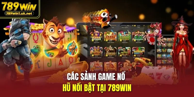 Các sảnh game nổ hũ nổi bật tại 789WIN