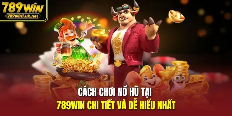 Cách Chơi Nổ Hũ Tại 789WIN
