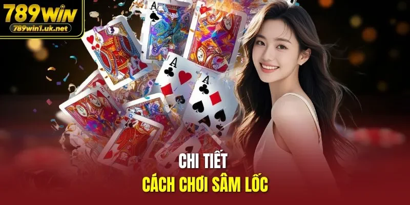 Chi tiết cách chơi Sâm Lốc