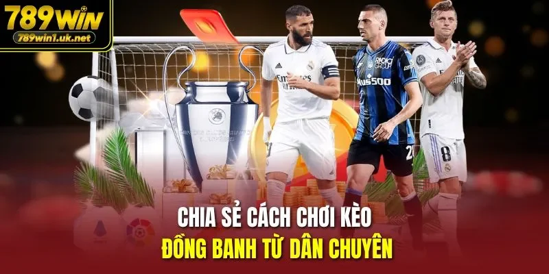 Chia sẻ Cách Chơi Kèo Đồng Banh từ dân chuyên