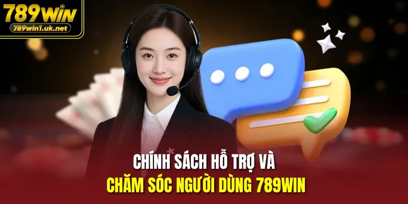 Chính sách hỗ trợ và chăm sóc người dùng 789win