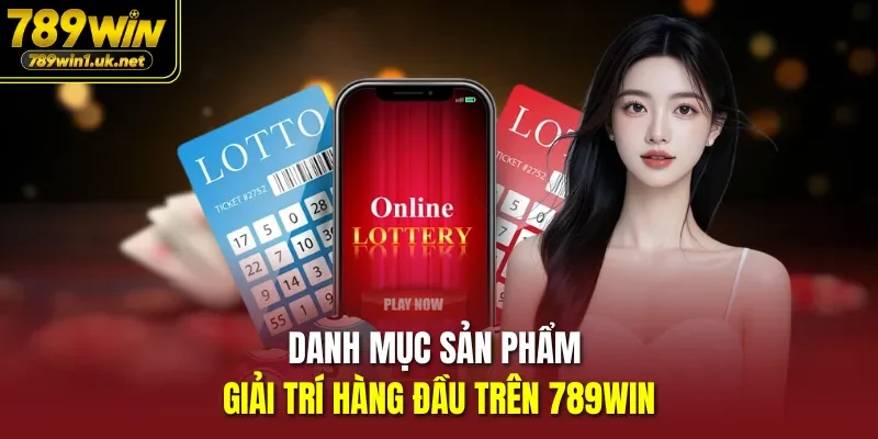 Danh mục sản phẩm giải trí hàng đầu trên 789win