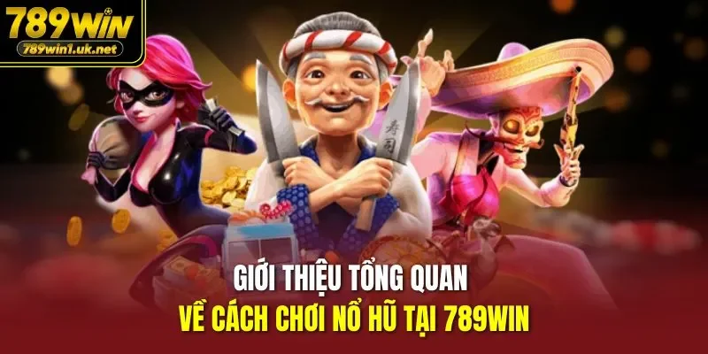 Giới thiệu tổng quan về Cách Chơi Nổ Hũ Tại 789WIN