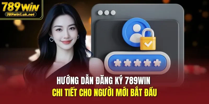 Hướng dẫn Đăng Ký 789WIN chi tiết cho người mới bắt đầu