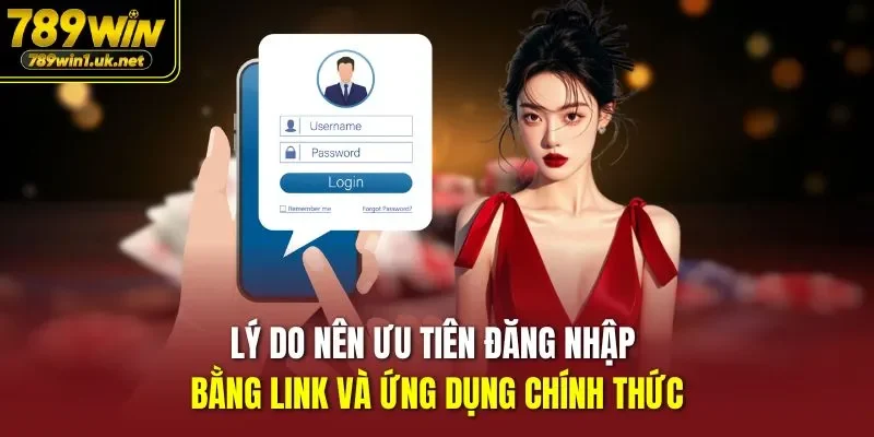 Lý do nên ưu tiên đăng nhập bằng link và ứng dụng chính thức