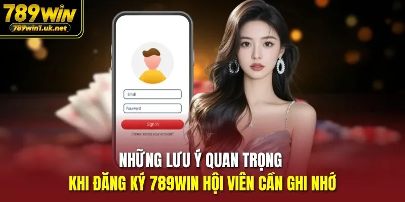Những lưu ý quan trọng khi đăng ký 789WIN hội viên cần ghi nhớ
