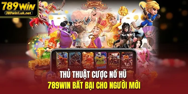 Thủ thuật cược Nổ Hũ 789WIN bất bại cho người mới