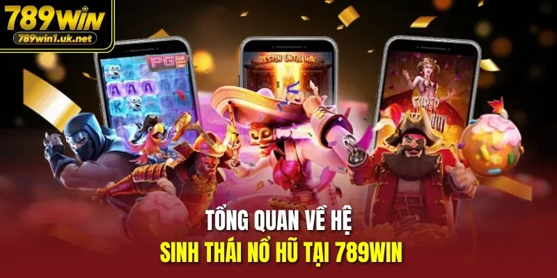 Tổng quan về hệ sinh thái nổ hũ tại 789WIN