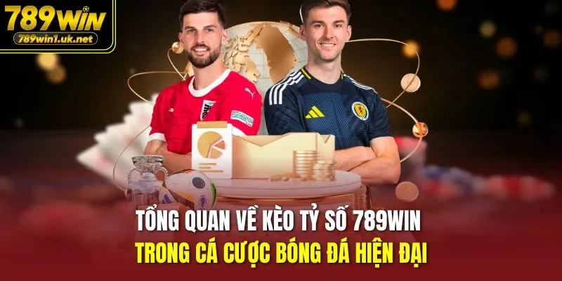 Tổng quan về kèo tỷ số 789WIN trong cá cược bóng đá hiện đại