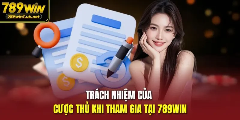 Trách nhiệm của cược thủ khi tham gia tại 789WIN