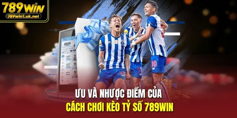 Ưu và nhược điểm của Cách Chơi Kèo Tỷ Số 789WIN