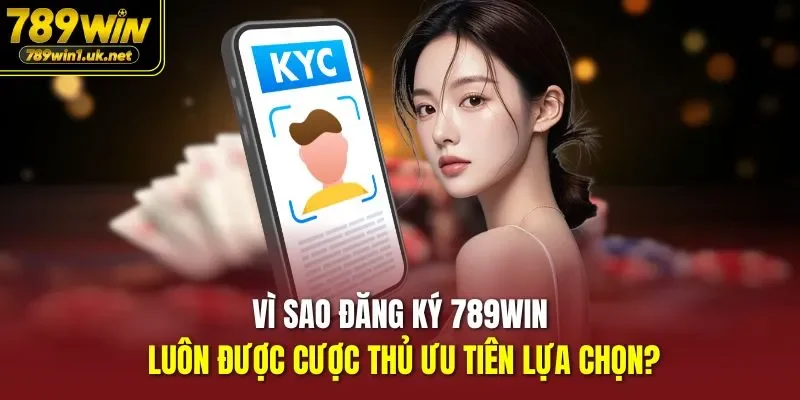 Vì sao Đăng Ký 789WIN luôn được cược thủ ưu tiên lựa chọn?